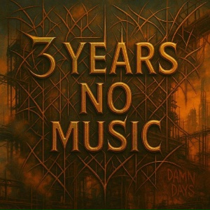 3 YEARS NO MUSIC